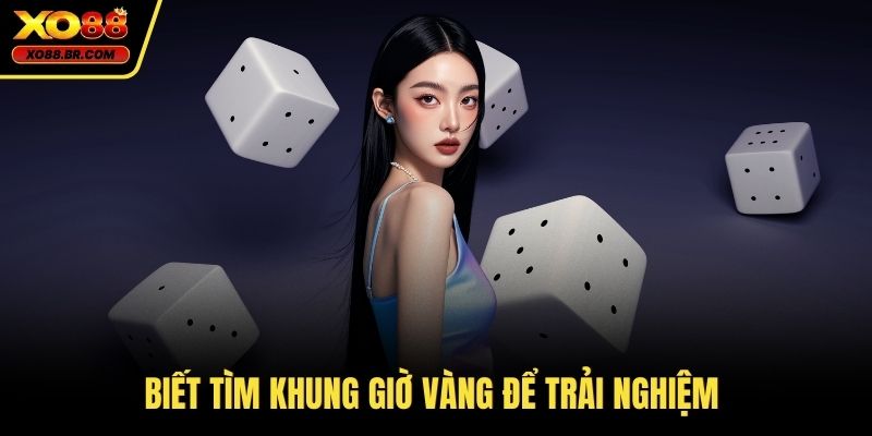 Biết tìm khung giờ vàng để trải nghiệm