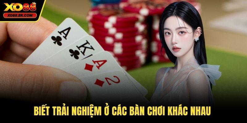 Biết trải nghiệm ở các bàn chơi khác nhau
