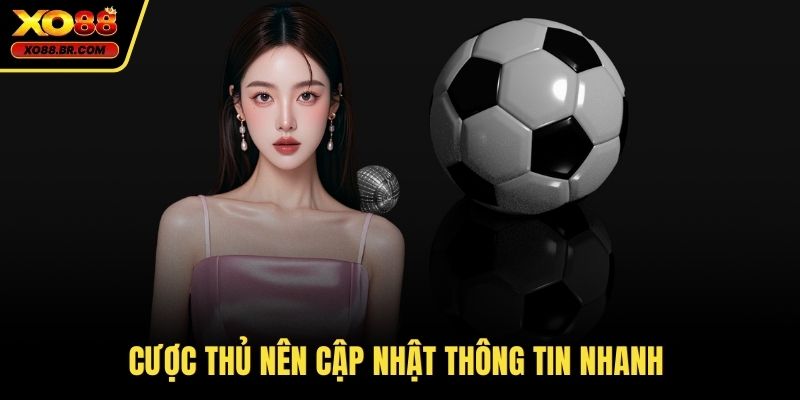 Cược thủ nên cập nhật thông tin nhanh 