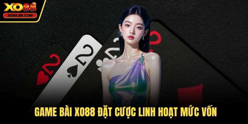 Game bài XO88 đặt cược linh hoạt mức vốn