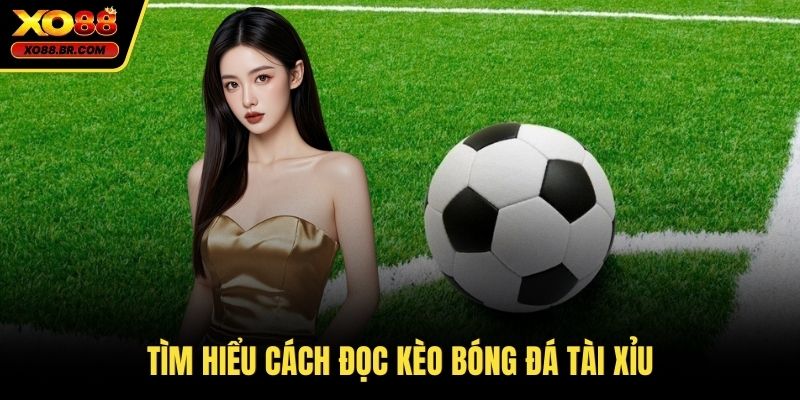 Tìm hiểu cách đọc kèo bóng đá tài xỉu