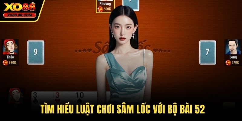 Tìm hiểu luật chơi sâm lốc với bộ bài 52